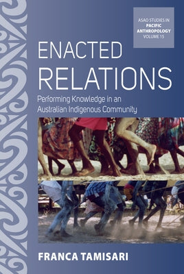Enacted Relations: Performing Knowledge in an Australian Indigenous Community by Tamisari, Franca