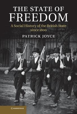 The State of Freedom: A Social History of the British State Since 1800 by Joyce, Patrick