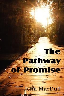 The Pathway of Promise, Words of Comfort to the Christian Pilgrim by Macduff, John
