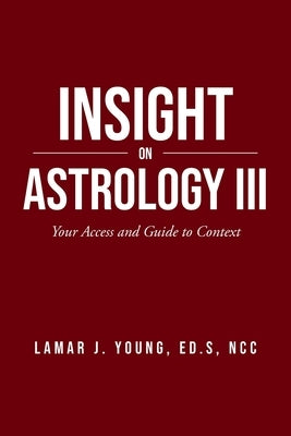 Insight On Astrology III: Your Access and Guide to Context by Young, Lamar J.