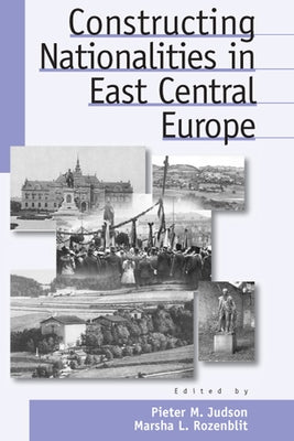Constructing Nationalities in East Central Europe by Judson, Pieter M.