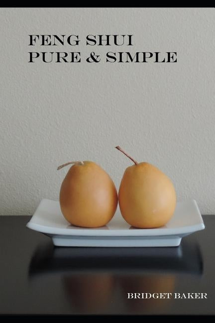 Feng Shui Pure & Simple by Baker, Andrea