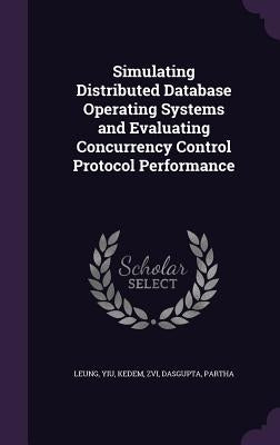 Simulating Distributed Database Operating Systems and Evaluating Concurrency Control Protocol Performance by Leung, Yiu