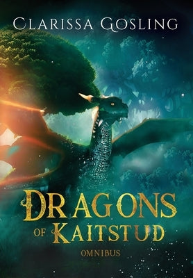 Dragons of Kaitstud omnibus: The complete YA fantasy series by Gosling, Clarissa