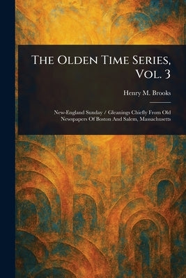 The Olden Time Series, Vol. 3 by Brooks, Henry M. (Henry Mason)