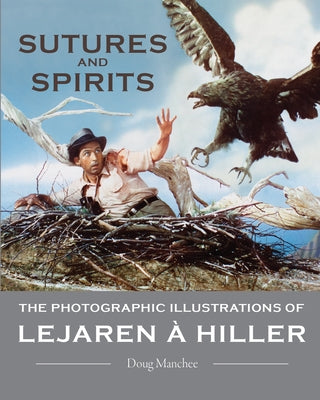 Sutures and Spirits: The Photographic Illustrations of Lejaren À Hiller by Manchee, Doug