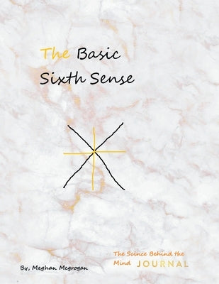 The Basic Sixth Sense: The Science Behind the Mind Journal by McGrogan, Meghan