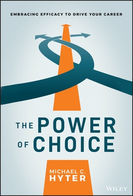 The Power of Choice: Embracing Efficacy to Drive Your Career by Hyter, Michael C.