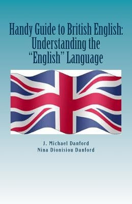 Handy Guide to British English: Understanding the "English" Language by Danford, Nina Dionisiou