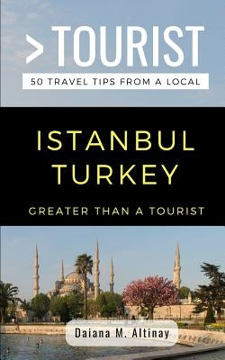 Greater Than a Tourist- Istanbul Turkey: 50 Travel Tips from a Local by Tourist, Greater Than a.