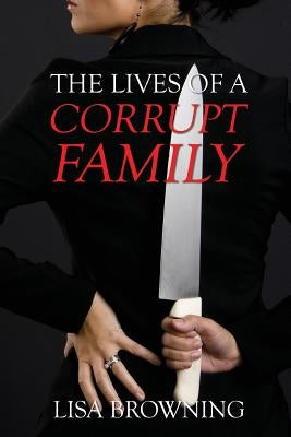 The Lives of A Corrupt Family by Browning, Lisa