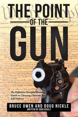 The Point of the Gun: The Definitive Straight-Shooting Guide to Choosing Firearms for Self Defense. by Owen, Bruce