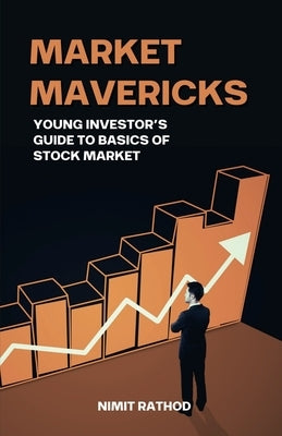 Market Mavericks: Young Investor's Guide to Basics of Stock Market by Nimit Rathod
