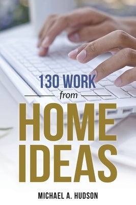 130 Work from Home Ideas by A. Hudson, Michael