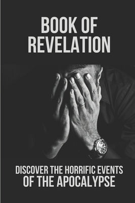 Book Of Revelation: Discover The Horrific Events Of The Apocalypse: The Revelation Bible Study by Minozzi, Jarvis