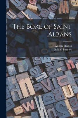 The Boke of Saint Albans by Blades, William