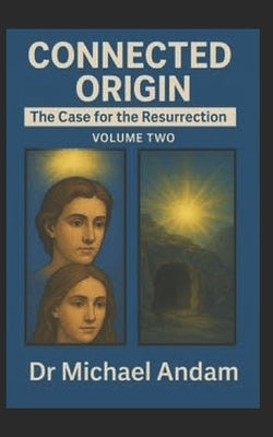 Connected Origin: Case for the Resurrection volume Two by Andam, Michael