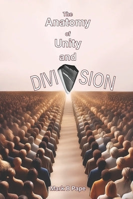 The Anatomy of Unity and Division by Pape, Mark B.