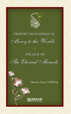 Prophet Muhammad (saw) - Mercy to the Worlds The Qur'an - The Eternal Miracle by Topbaş, Osman Nuri