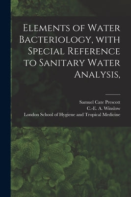 Elements of Water Bacteriology, With Special Reference to Sanitary Water Analysis, [electronic Resource] by Prescott, Samuel Cate 1872-