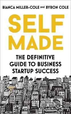Self Made: The Definitive Guide to Business Start-Up Success by Miller-Cole, Bianca
