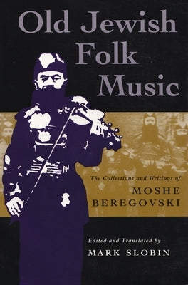 Old Jewish Folk Music: The Collections and Writings of Moshe Beregovski by Slobin, Mark