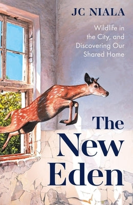 The New Eden: Wildlife in the City, and Discovering Our Shared Home by Niala, Jc