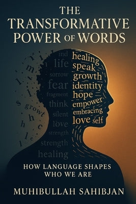 The Transformative Power of Words: How Language Shapes Who We Are by Sahibjan, Muhibullah