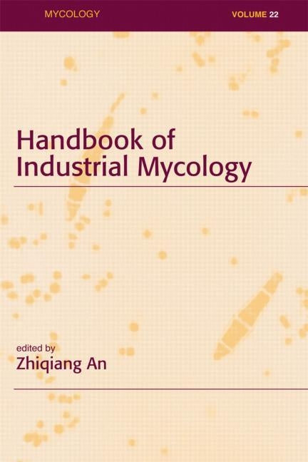 Handbook of Industrial Mycology by An, Zhiqiang