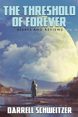The Threshold of Forever: Essays and Reviews by Schweitzer, Darrell