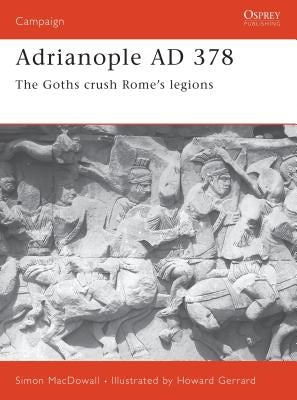 Adrianople Ad 378: The Goths Crush Rome's Legions by Macdowall, Simon