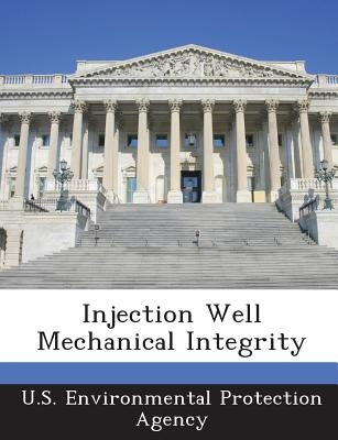 Injection Well Mechanical Integrity by U S Environmental Protection Agency