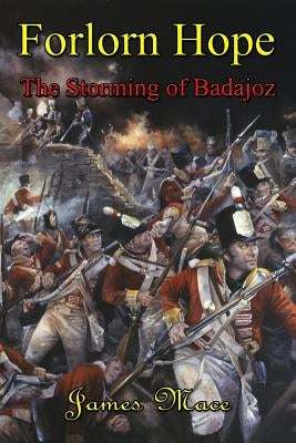 Forlorn Hope: The Storming of Badajoz by Mace, James