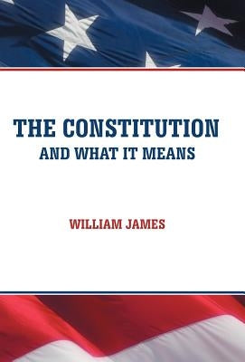 The Constitution and What It Means by James, William