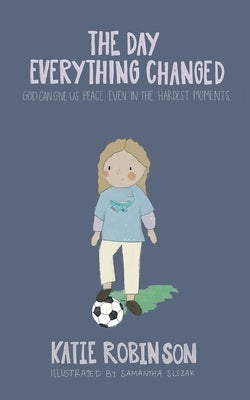 The Day Everything Changed: God can give us peace, even in the hardest moments by Robinson, Katie