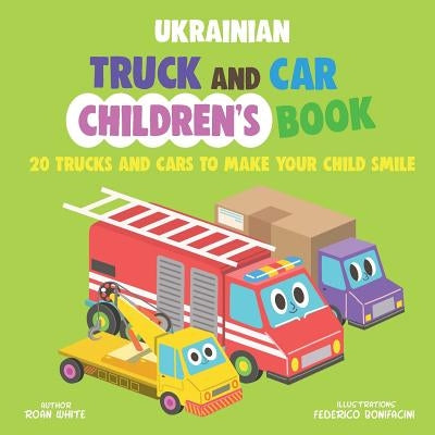Ukrainian Truck and Car Children's Book: 20 Trucks and Cars to Make Your Child Smile by Bonifacini, Federico