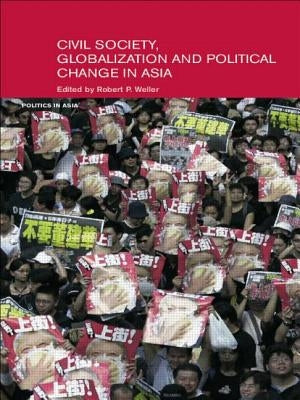 Civil Life, Globalization and Political Change in Asia: Organizing Between Family and State by Weller, Robert P.