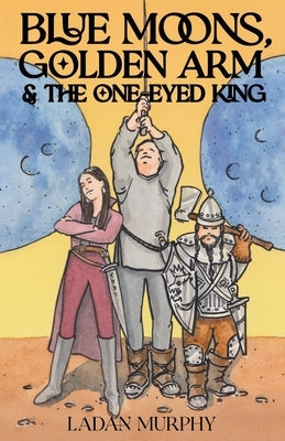 Blue Moons, Golden Arm & the One-Eyed King by Murphy, Ladan