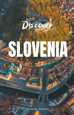Discover Slovenia by Hodges, Avery B.