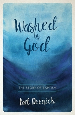 Washed by God: The Story of Baptism by Deenick, Karl