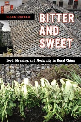 Bitter and Sweet: Food, Meaning, and Modernity in Rural China Volume 63 by Oxfeld, Ellen
