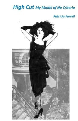 High Cut: My Model of No Criteria by Farrell, Patricia