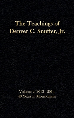 The Teachings of Denver C. Snuffer, Jr. Volume 2: 40 Years in Mormonism 2013-2014: Reader's Edition Hardback, 6 x 9 in. by Snuffer, Denver C., Jr.