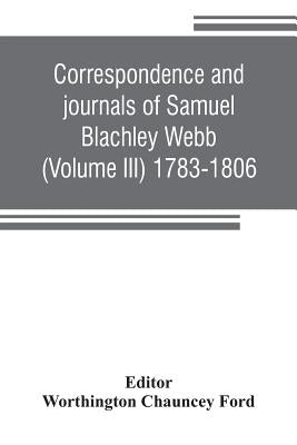 Correspondence and journals of Samuel Blachley Webb (Volume III) 1783-1806 by Chauncey Ford, Worthington