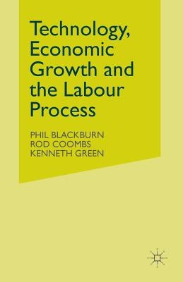 Technology, Economic Growth and the Labour Process by Blackburn, Phil