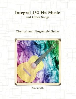 Integral 432 Hz Music and Other Songs: Classical and Fingerstyle Guitar by Crotti, Enzo