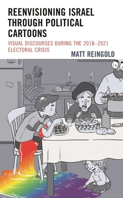 Reenvisioning Israel through Political Cartoons: Visual Discourses During the 2018-2021 Electoral Crisis by Reingold, Matt