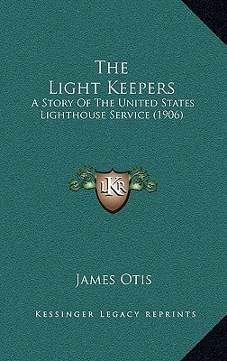 The Light Keepers: A Story Of The United States Lighthouse Service (1906) by Otis, James