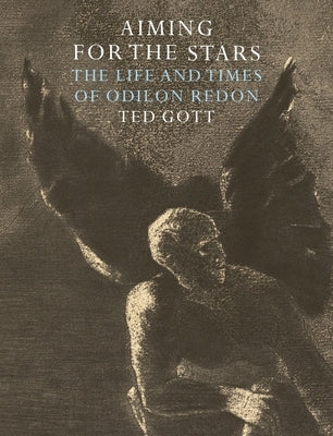 Aiming for the Stars: The Life and Times of Odilon Redon by Gott, Ted