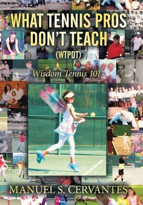 What Tennis Pros Don't Teach (Wtpdt): Wisdom Tennis 101 by Cervantes, Manuel S.